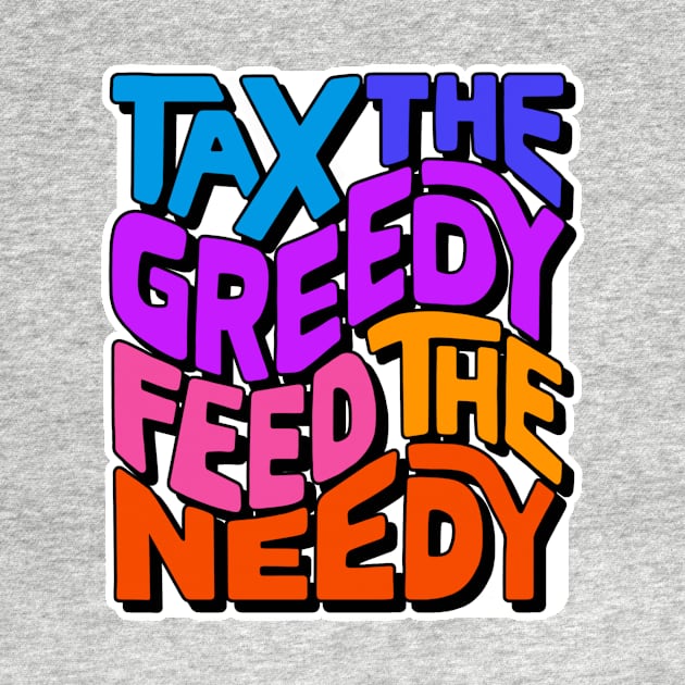 Tax the Greedy Feed the Needy Word Art by Left Of Center